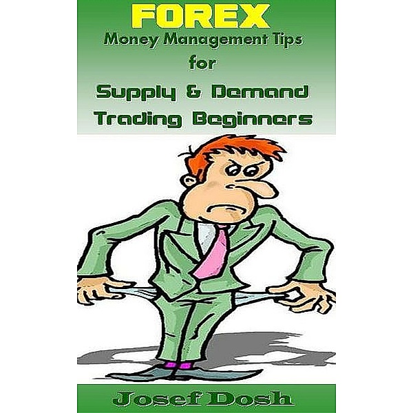 Forex Money Management Tips for Supply & Demand Trading Beginners, Josef Dosh
