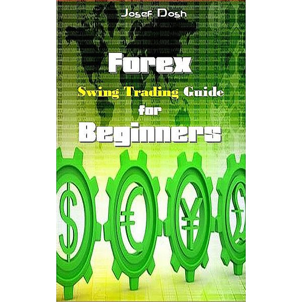 Forex Swing Trading Guide for Beginners, Josef Dosh