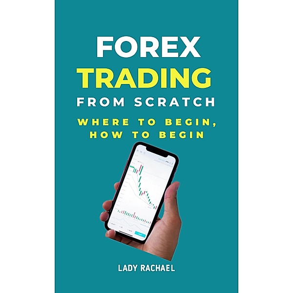 Forex Trading From Scratch: Where To Begin, How To Begin, Rachael B
