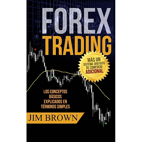Forex Trading: Los conceptos básicos explicados en términos simples, Jim Brown