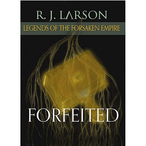 Forfeited (Legends of the Forsaken Empire) / Legends of the Forsaken Empire, R. J. Larson