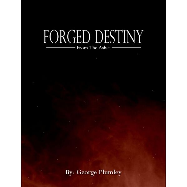 Forged Destiny From The Ashes, George Plumley