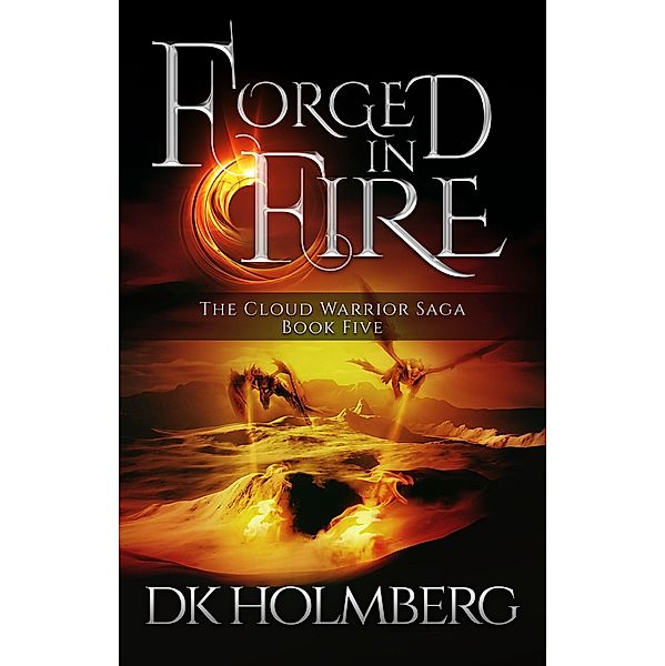 Forged in Fire (The Cloud Warrior Saga, #5) / The Cloud Warrior Saga, D. K. Holmberg