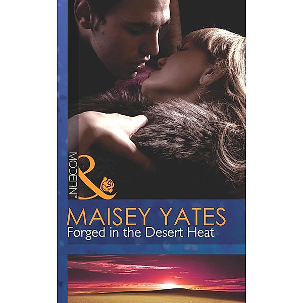 Forged In The Desert Heat (Mills & Boon Modern), Maisey Yates