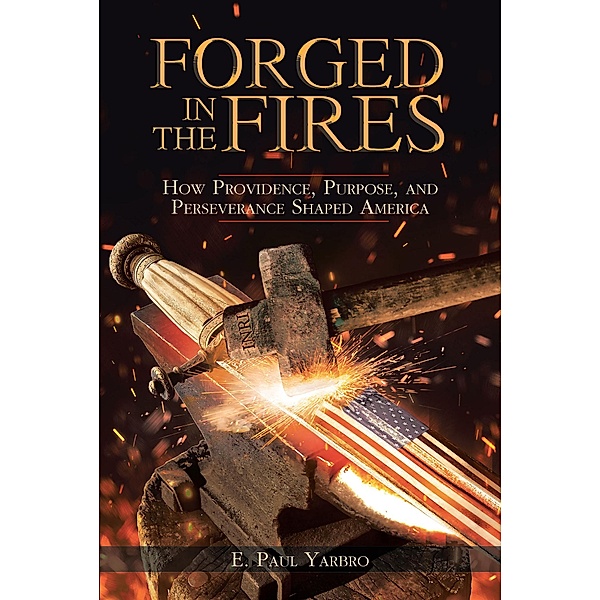 Forged in the Fires / Christian Faith Publishing, Inc., E. Paul Yarbro
