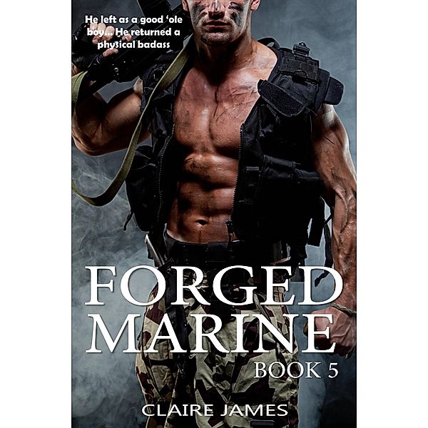 Forged Marine (Bad Boy Military Alpha Hero Marine Romance Series, #5) / Bad Boy Military Alpha Hero Marine Romance Series, Claire James