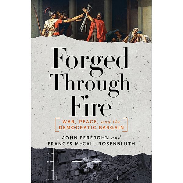 Forged Through Fire: War, Peace, and the Democratic Bargain, John Ferejohn, Frances Mccall Rosenbluth