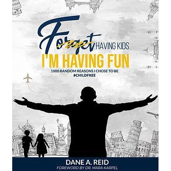 Forget Having Kids. I'm Having Fun, Dane A. Reid