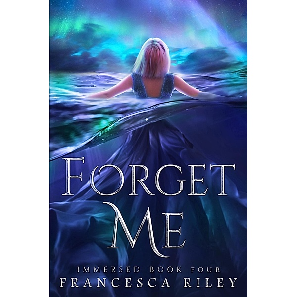 Forget Me (Immersed, #4) / Immersed, Francesca Riley