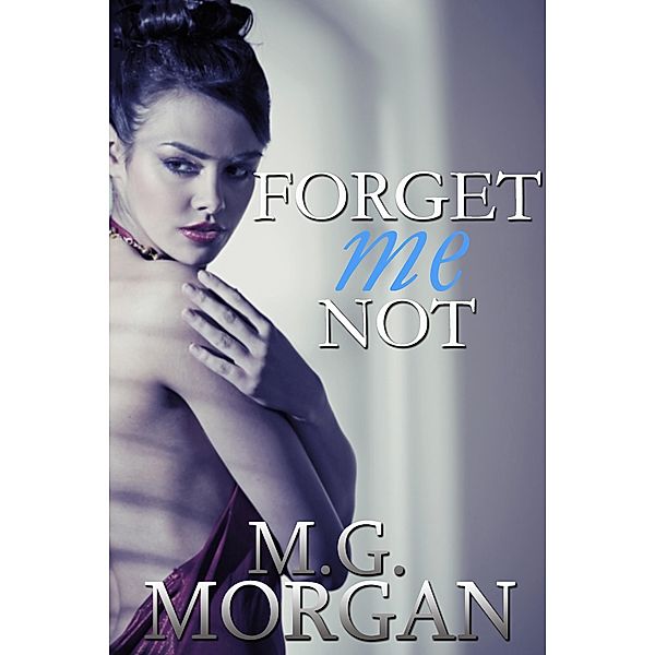 Forget Me Not (Remember Me Series, #2) / Remember Me Series, M. G. Morgan