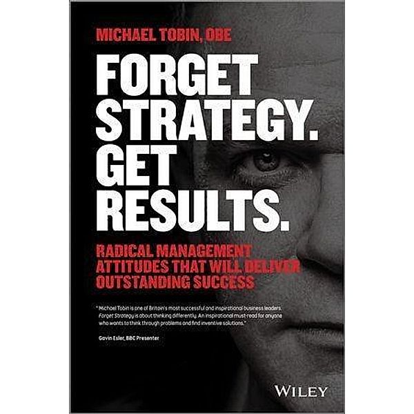 Forget Strategy. Get Results., Michael Tobin