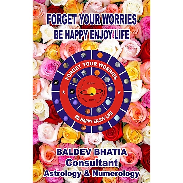 FORGET WORRIES BE HAPPY ENJOY LIFE, BALDEV BHATIA