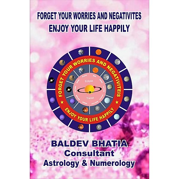 Forget Your Worries and Negativities, BALDEV BHATIA