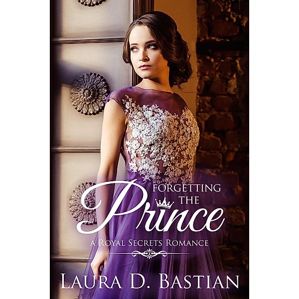 Forgetting the Prince (Royal Secrets) / Royal Secrets, Laura D. Bastian