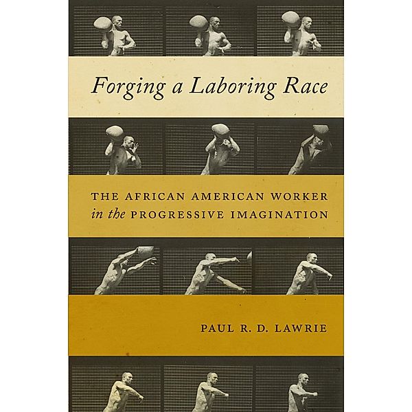 Forging a Laboring Race / Culture, Labor, History Bd.11, Paul R. D. Lawrie