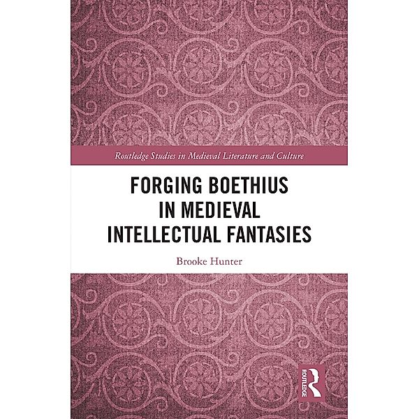 Forging Boethius in Medieval Intellectual Fantasies, Brooke Hunter