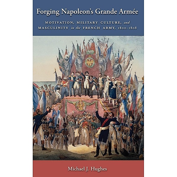 Forging Napoleon's Grande Armée / Warfare and Culture Bd.7, Michael J. Hughes