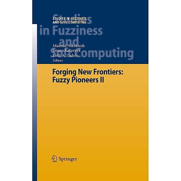 Forging New Frontiers: Fuzzy Pioneers II / Studies in Fuzziness and Soft Computing Bd.218