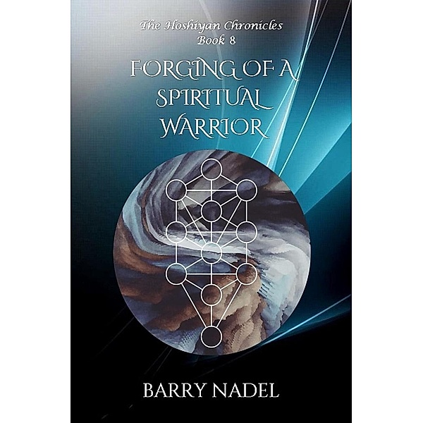Forging of a Spiritual Warrior (Hoshiyan Chronicles, #8) / Hoshiyan Chronicles, Barry Nadel