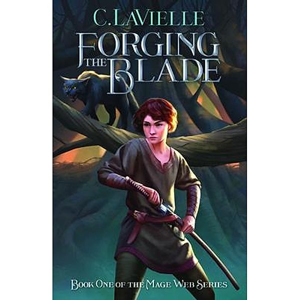 Forging the Blade Book One of the Mage Web Series / C. LaVielle, C. Lavielle