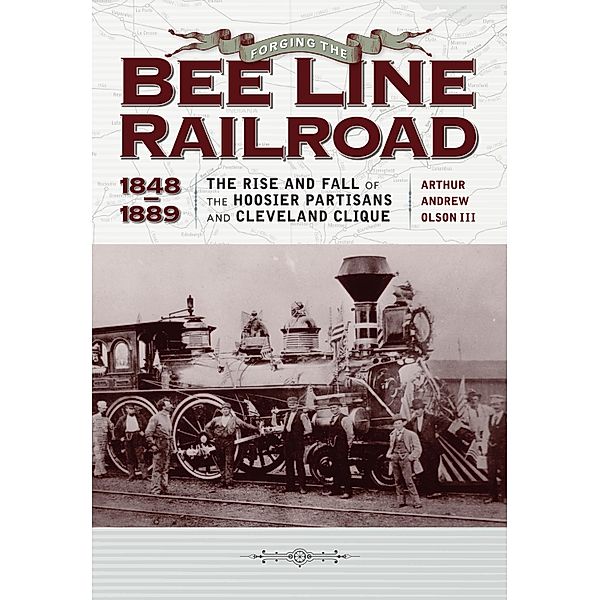 Forging the &quote;Bee Line&quote; Railroad, 1848-1889, Iii Arthur Andrew Olson