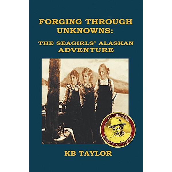 Forging Through Unknowns: the Seagirls' Alaskan Adventure (The Seagirls' Adventures, #2) / The Seagirls' Adventures, Kb Taylor