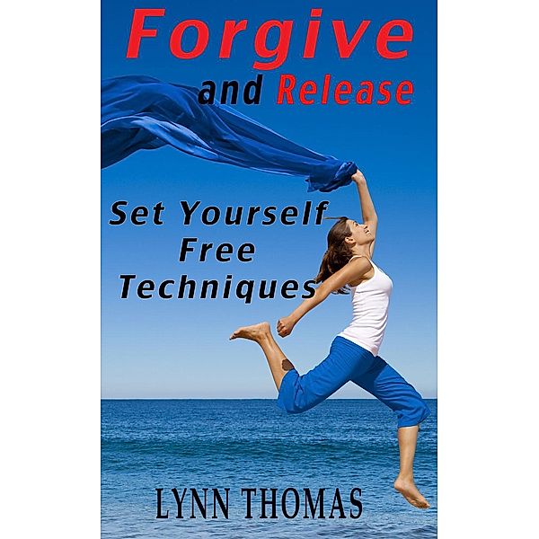 Forgive and Release - Set Yourself Free Techniques, Lynn Thomas