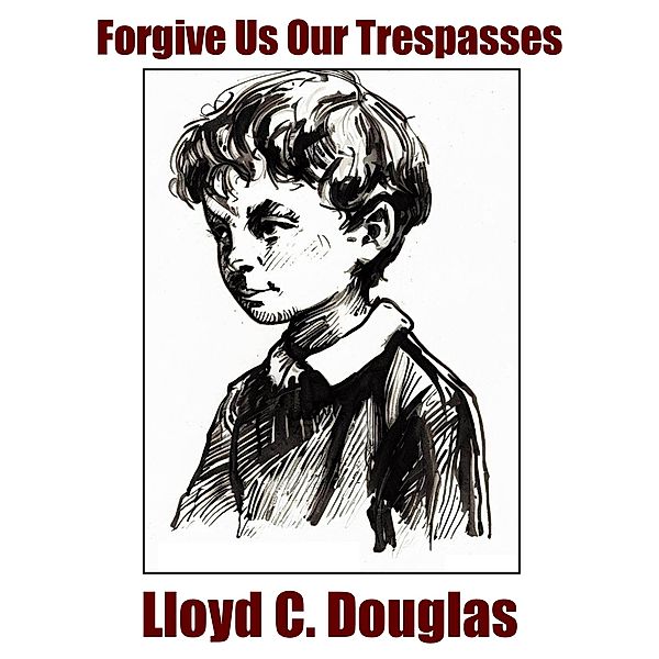 Forgive Us Our Trespasses, Lloyd C. Douglas