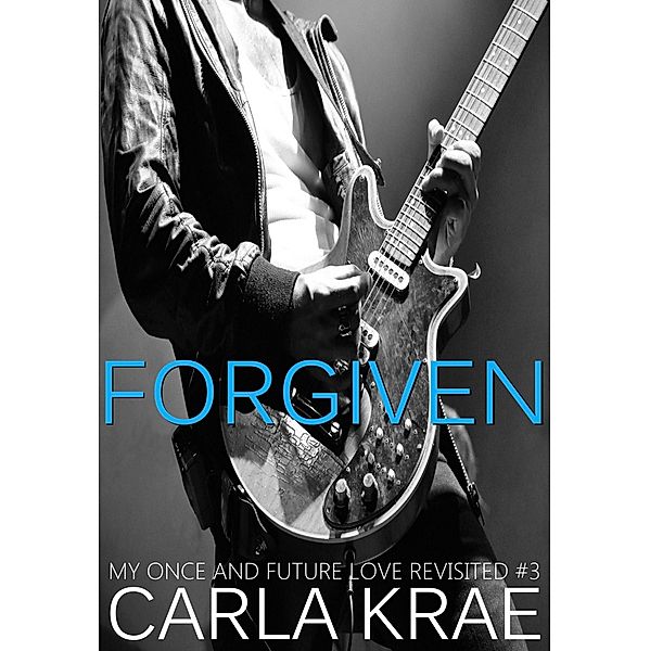Forgiven (My Once and Future Love Revisited, #3), Carla Krae