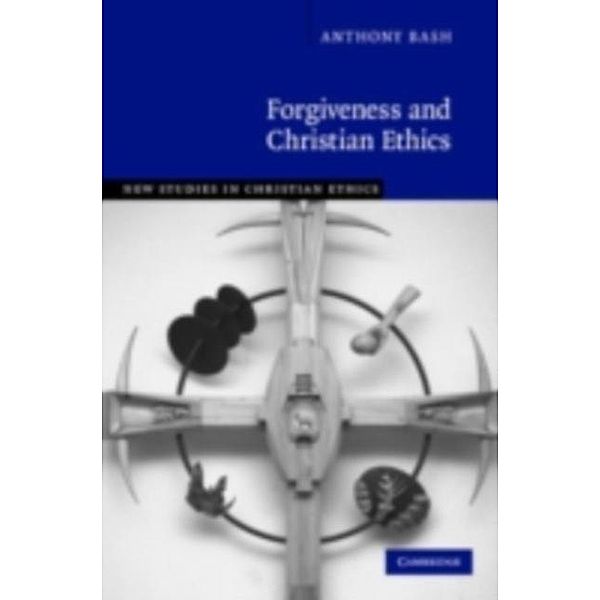 Forgiveness and Christian Ethics, Anthony Bash