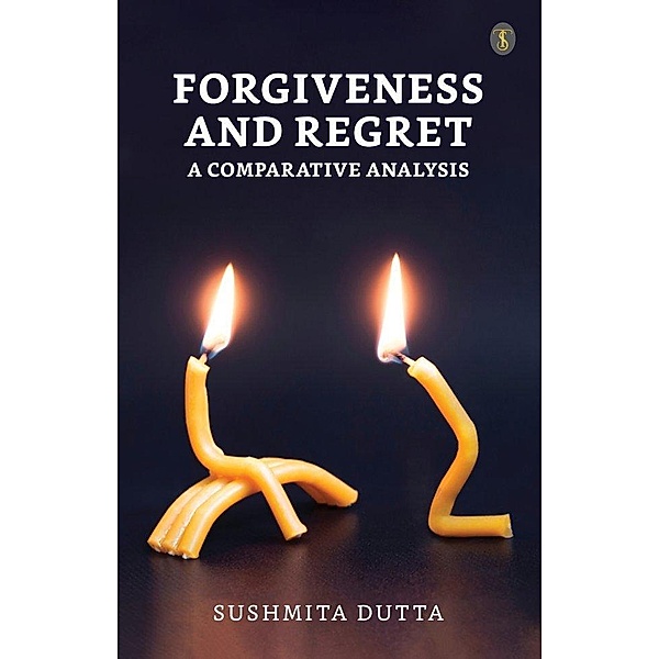 Forgiveness and Regret :A Comparative Analysis, Sushmita Dutta