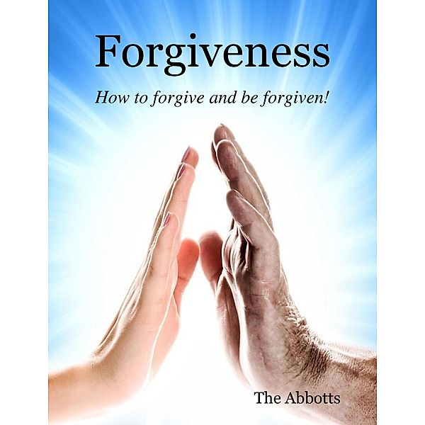 Forgiveness - How to Forgive and Be Forgiven!, The Abbotts