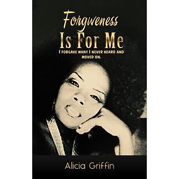Forgiveness Is For Me, Alicia Griffin