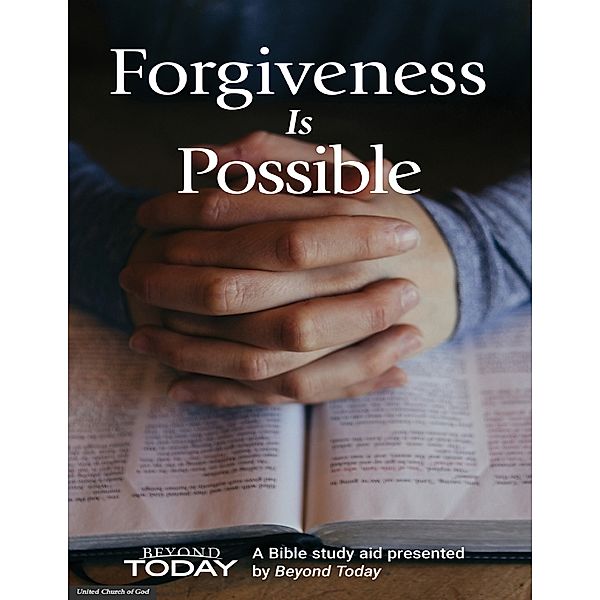 Forgiveness is Possible - A Bible Study Aid Presented By BeyondToday.tv, United Church of God