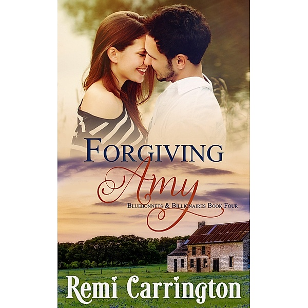 Forgiving Amy (Bluebonnets & Billionaires, #4) / Bluebonnets & Billionaires, Remi Carrington