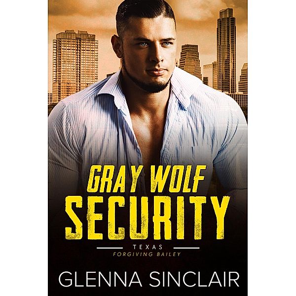 Forgiving Bailey (Gray Wolf Security Texas, #2) / Gray Wolf Security Texas, Glenna Sinclair