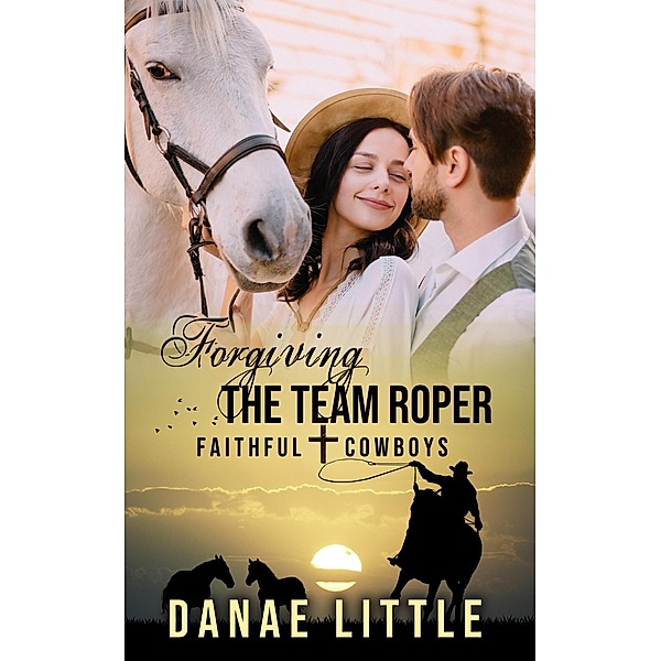 Forgiving the Team Roper (Faithful Cowboys, #5) / Faithful Cowboys, Danae Little