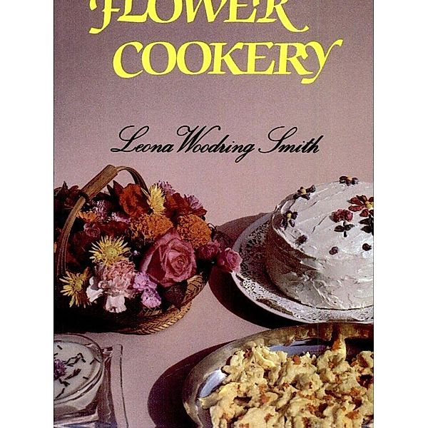 Forgotten Art of Flower Cookery, Leona Woodring Smith