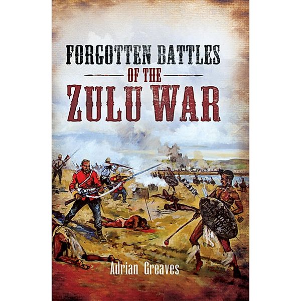 Forgotten Battles of the Zulu War, Adrian Greaves