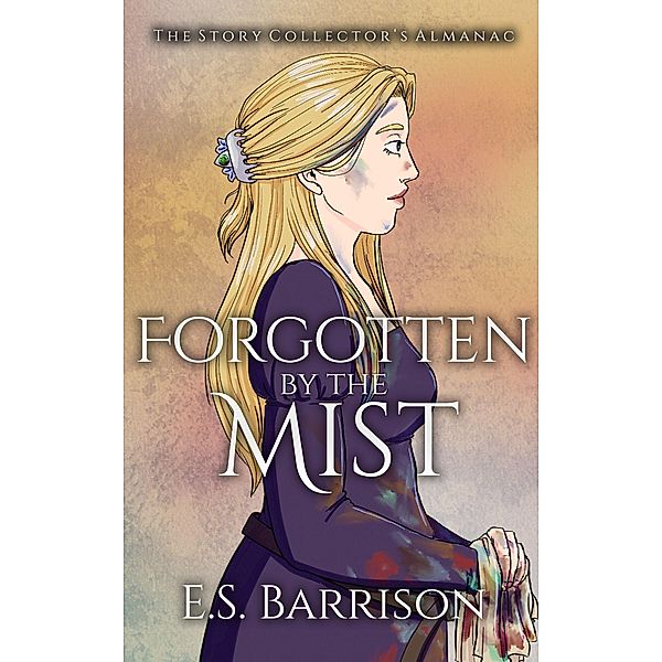Forgotten by the Mist (The Story Collector's Almanac, #5) / The Story Collector's Almanac, E. S. Barrison