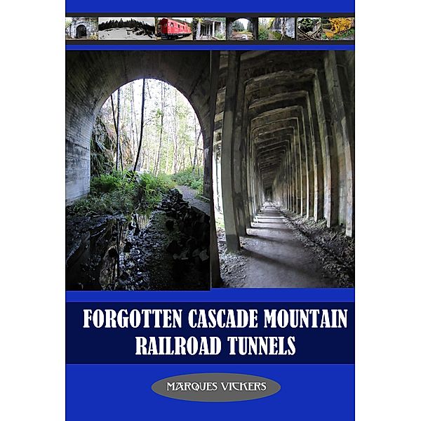 Forgotten Cascade Mountain Railroad Tunnels, Marques Vickers