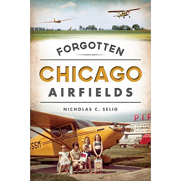 Forgotten Chicago Airfields, Nicholas C. Selig