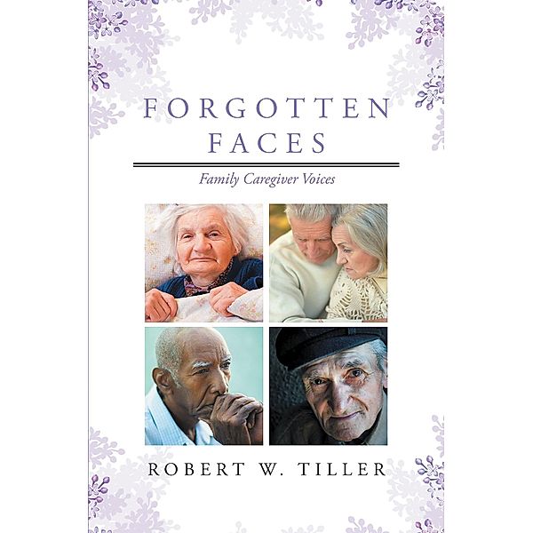Forgotten Faces: Family Caregiver Voices, Robert W. Tiller