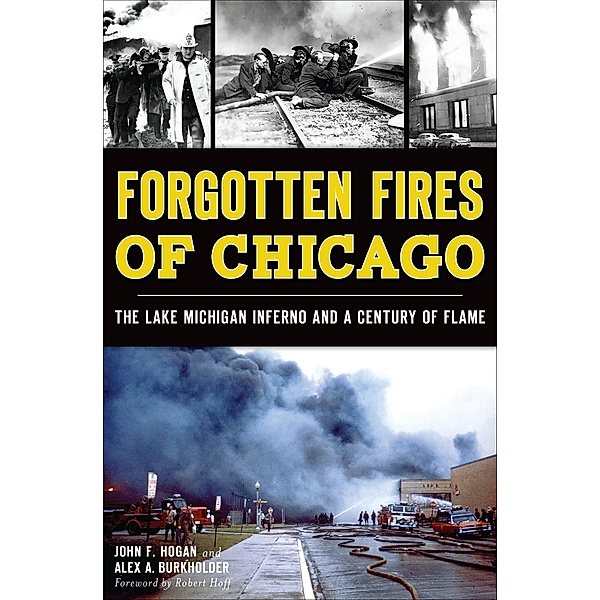 Forgotten Fires of Chicago, John F. Hogan, Alex A. Burkholder