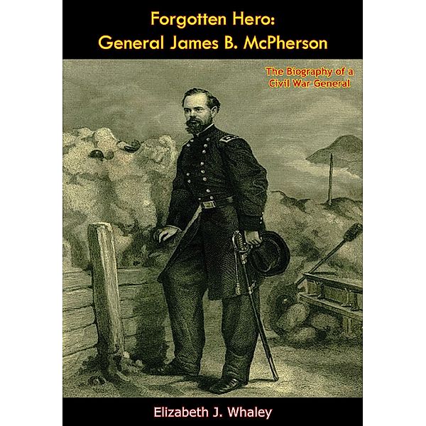 Forgotten Hero: General James B. McPherson, Elizabeth J. Whaley