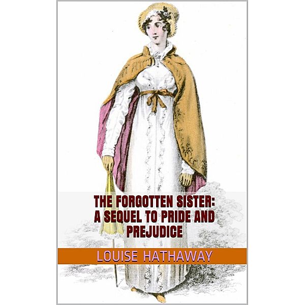 Forgotten Sister: A Sequel to Pride and Prejudice / Louise Hathaway, Louise Hathaway