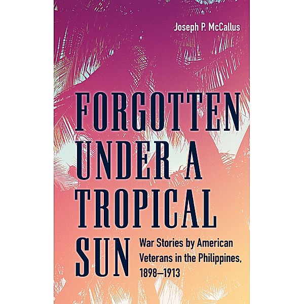 Forgotten under a Tropical Sun, Joseph P. McCallus