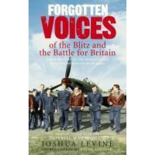Forgotten Voices of the Blitz and the Battle For Britain, Joshua Levine
