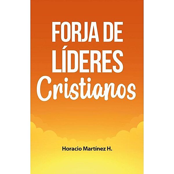 Forja de líderes cristianos, Horacio Martínez Herrera