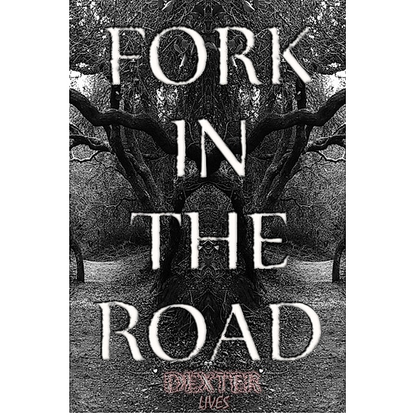 Fork In The Road (Poetic Lyrics), Dexter Lives